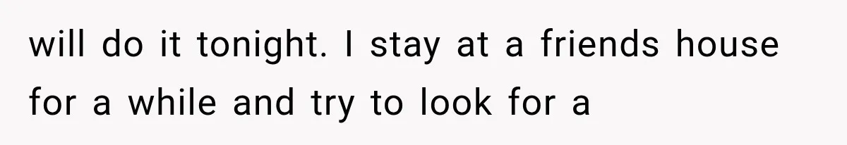 will do it tonight. I stay at a friends house for a while and try to look for a