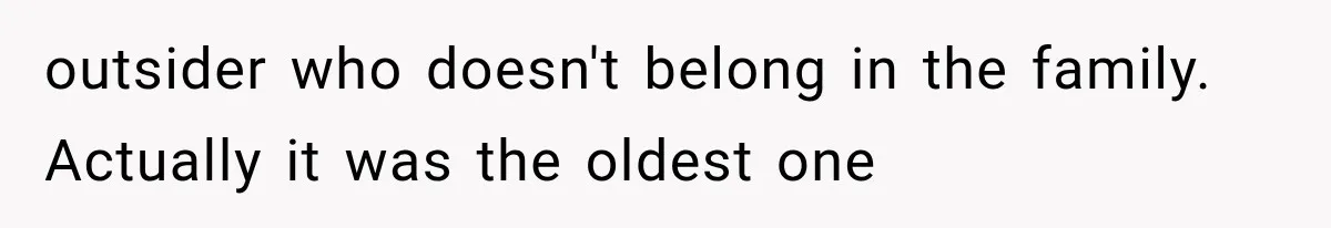 outsider who doesn't belong in the family. Actually it was the oldest one