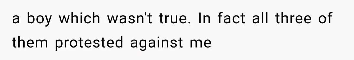 a boy which wasn't true. In fact all three of them protested against me