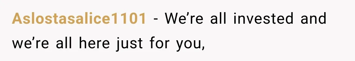 Aslostasalice1101 − We’re all invested and we’re all here just for you,