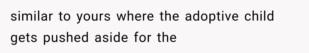 similar to yours where the adoptive child gets pushed aside for the