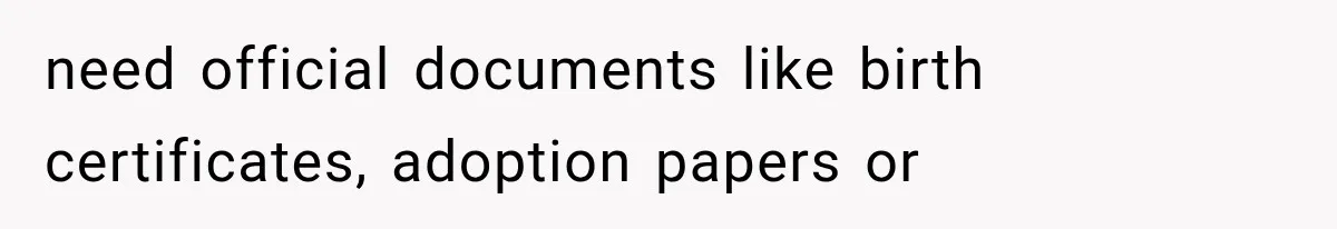 need official documents like birth certificates, adoption papers or