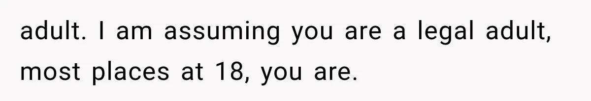 adult. I am assuming you are a legal adult, most places at 18, you are.
