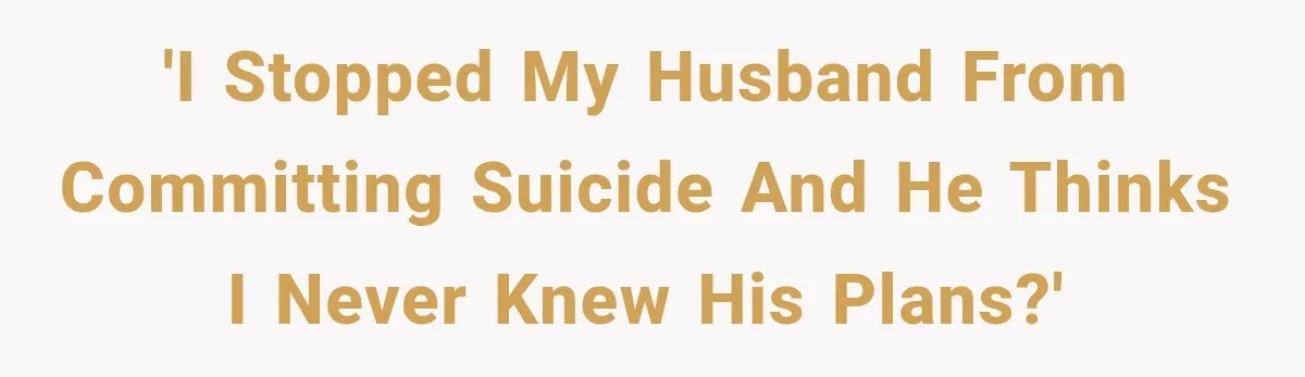 She Thought Her Husband Was Cheating, Until She Discovered Something Much More Heartbreaking 'I stopped my husband from committing suicide and he thinks I never knew his plans?'