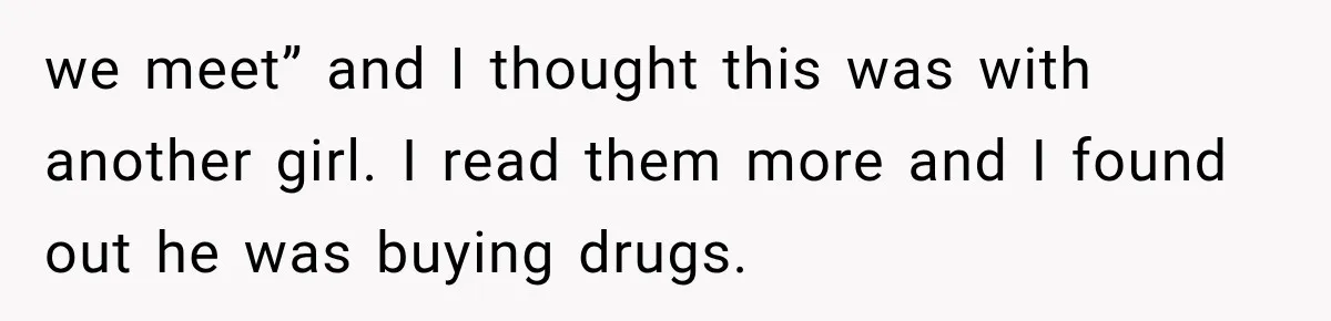 She Thought Her Husband Was Cheating, Until She Discovered Something Much More Heartbreaking we meet” and I thought this was with another girl. I read them more and I found out he was buying drugs.