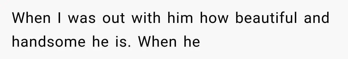 She Thought Her Husband Was Cheating, Until She Discovered Something Much More Heartbreaking When I was out with him how beautiful and handsome he is. When he