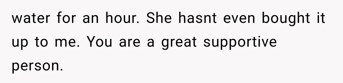 She Thought Her Husband Was Cheating, Until She Discovered Something Much More Heartbreaking water for an hour. She hasnt even bought it up to me. You are a great supportive person.