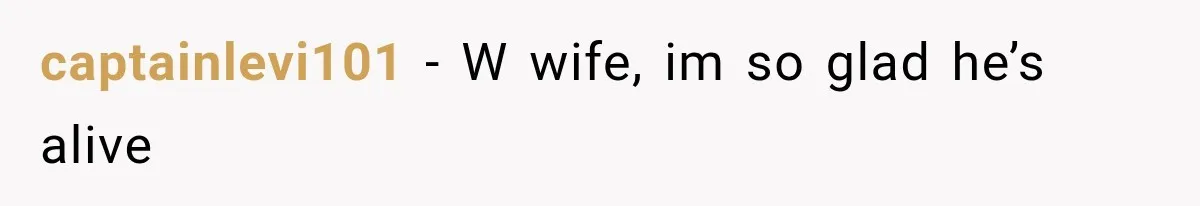 She Thought Her Husband Was Cheating, Until She Discovered Something Much More Heartbreaking captainlevi101 − W wife, im so glad he’s alive