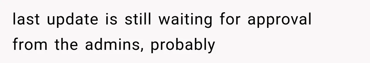 last update is still waiting for approval from the admins, probably