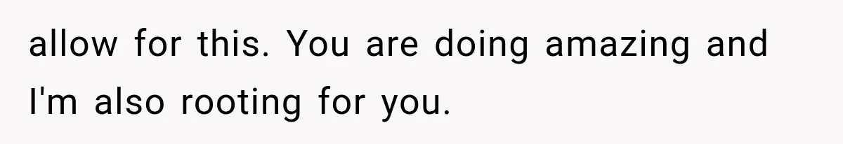 allow for this. You are doing amazing and I'm also rooting for you.