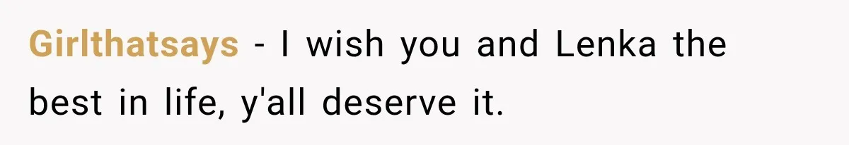 Girlthatsays − I wish you and Lenka the best in life, y'all deserve it.