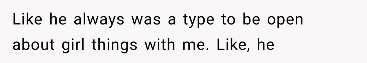 She Thought Her Dad Was Just Open-Minded, Until His Birthday Gift Made Her Uncomfortable Like he always was a type to be open about girl things with me. Like, he