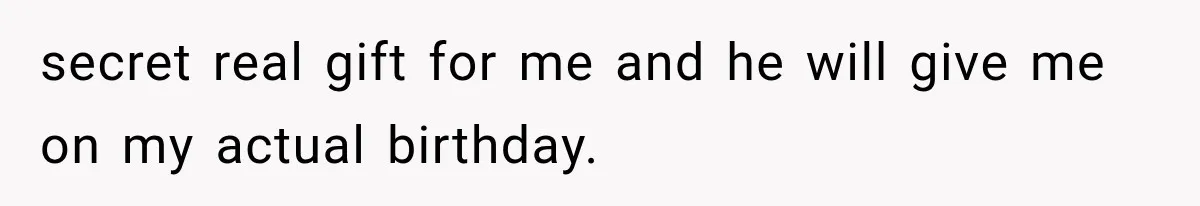 She Thought Her Dad Was Just Open-Minded, Until His Birthday Gift Made Her Uncomfortable secret real gift for me and he will give me on my actual birthday.