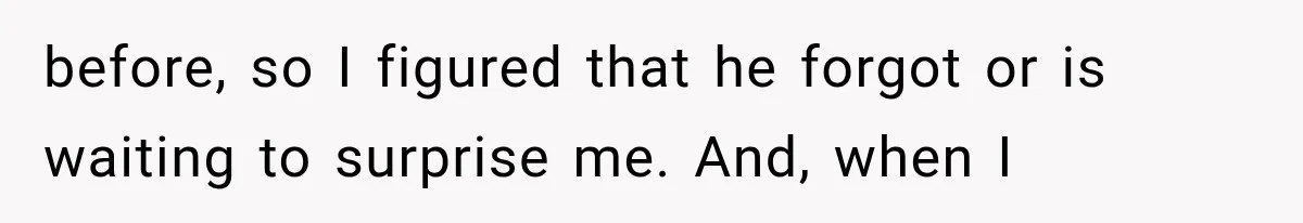 She Thought Her Dad Was Just Open-Minded, Until His Birthday Gift Made Her Uncomfortable before, so I figured that he forgot or is waiting to surprise me. And, when I
