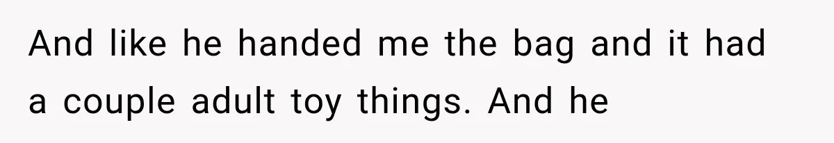 She Thought Her Dad Was Just Open-Minded, Until His Birthday Gift Made Her Uncomfortable And like he handed me the bag and it had a couple adult toy things. And he