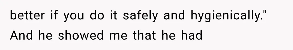 She Thought Her Dad Was Just Open-Minded, Until His Birthday Gift Made Her Uncomfortable better if you do it safely and hygienically." And he showed me that he had