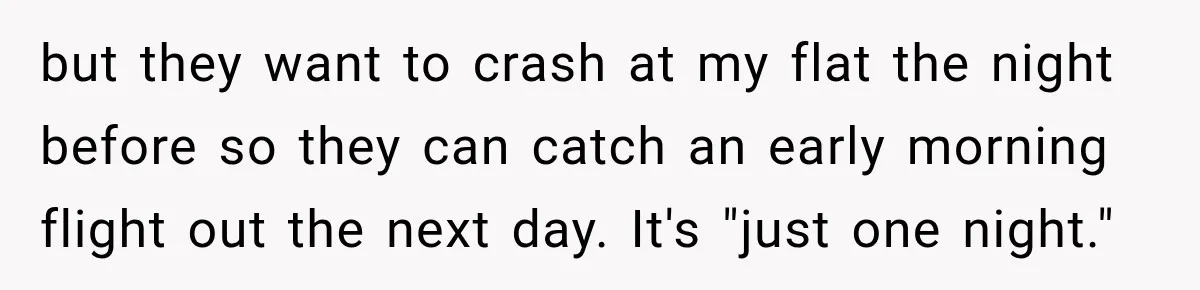 but they want to crash at my flat the night before so they can catch an early morning flight out the next day. It's "just one night."