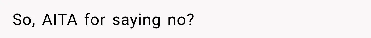 So, AITA for saying no?