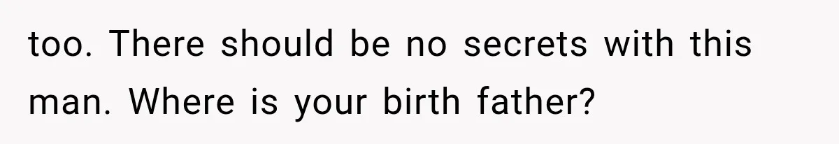 She Thought Her Dad Was Just Open-Minded, Until His Birthday Gift Made Her Uncomfortable too. There should be no secrets with this man. Where is your birth father?
