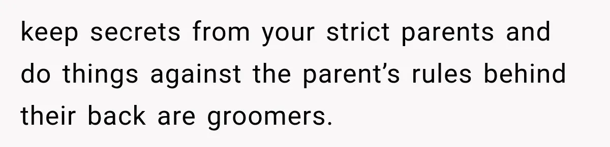 She Thought Her Dad Was Just Open-Minded, Until His Birthday Gift Made Her Uncomfortable keep secrets from your strict parents and do things against the parent’s rules behind their back are groomers.