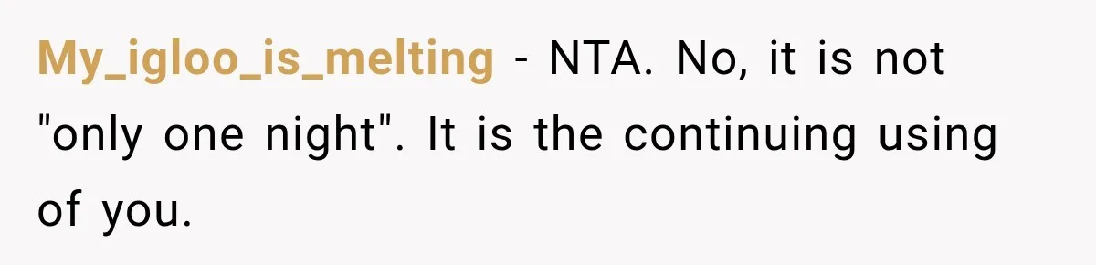 My_igloo_is_melting − NTA. No, it is not "only one night". It is the continuing using of you.