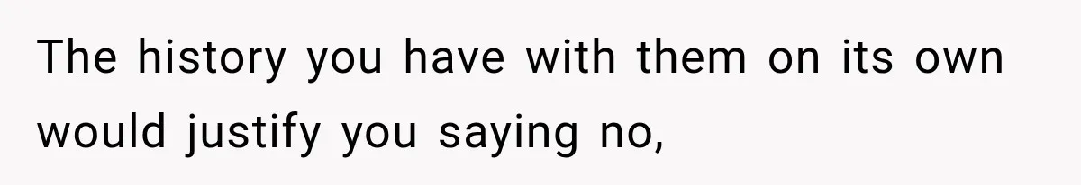 The history you have with them on its own would justify you saying no,