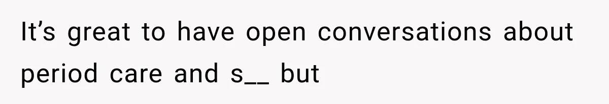 She Thought Her Dad Was Just Open-Minded, Until His Birthday Gift Made Her Uncomfortable It’s great to have open conversations about period care and s__ but