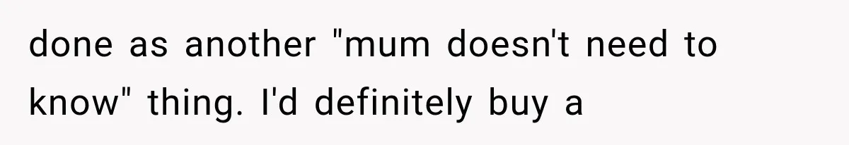 She Thought Her Dad Was Just Open-Minded, Until His Birthday Gift Made Her Uncomfortable done as another "mum doesn't need to know" thing. I'd definitely buy a