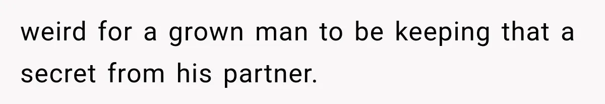 She Thought Her Dad Was Just Open-Minded, Until His Birthday Gift Made Her Uncomfortable weird for a grown man to be keeping that a secret from his partner.