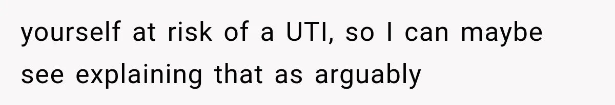 She Thought Her Dad Was Just Open-Minded, Until His Birthday Gift Made Her Uncomfortable yourself at risk of a UTI, so I can maybe see explaining that as arguably