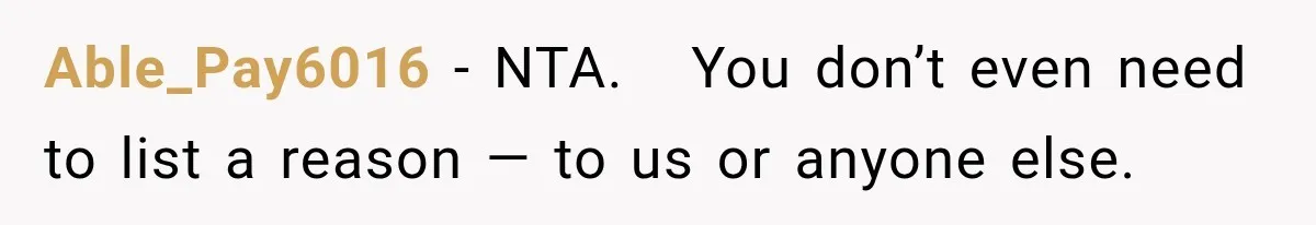 Able_Pay6016 − NTA.   You don’t even need to list a reason — to us or anyone else.