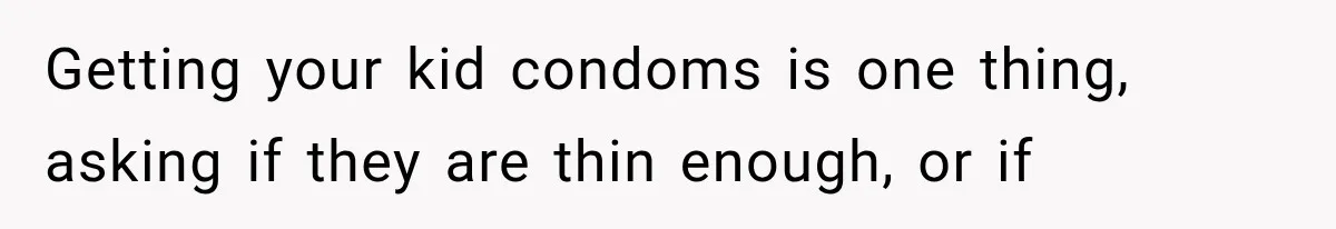 She Thought Her Dad Was Just Open-Minded, Until His Birthday Gift Made Her Uncomfortable Getting your kid condoms is one thing, asking if they are thin enough, or if