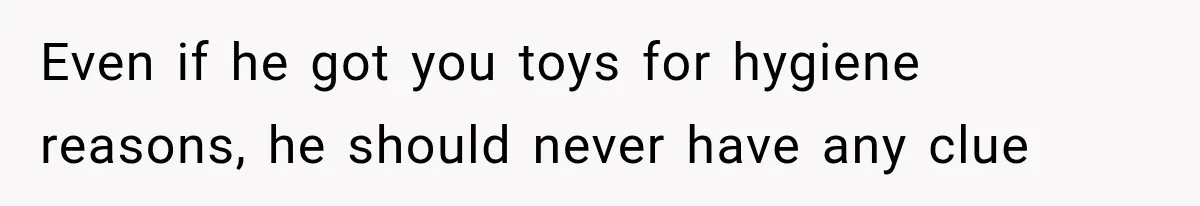 She Thought Her Dad Was Just Open-Minded, Until His Birthday Gift Made Her Uncomfortable Even if he got you toys for hygiene reasons, he should never have any clue