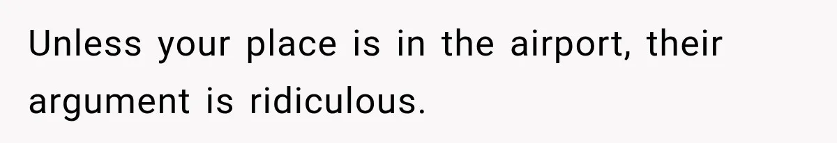 Unless your place is in the airport, their argument is ridiculous.