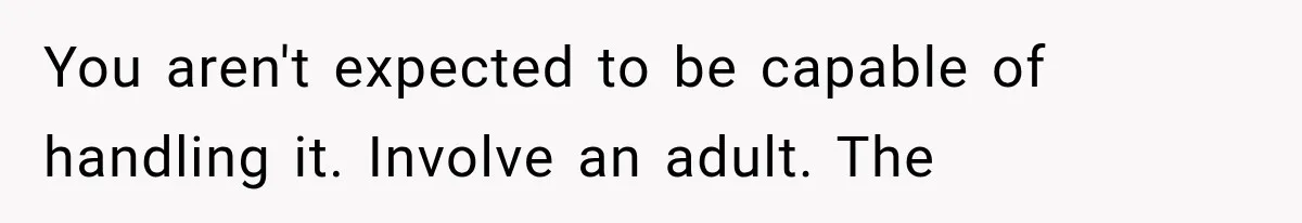 She Thought Her Dad Was Just Open-Minded, Until His Birthday Gift Made Her Uncomfortable You aren't expected to be capable of handling it. Involve an adult. The