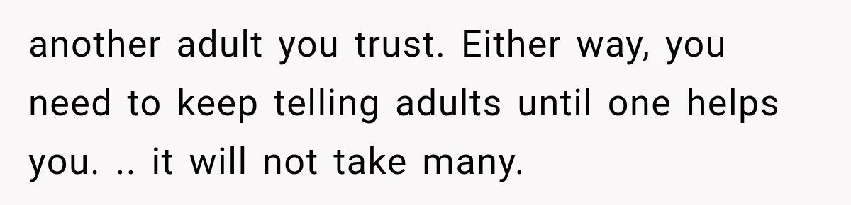 She Thought Her Dad Was Just Open-Minded, Until His Birthday Gift Made Her Uncomfortable another adult you trust. Either way, you need to keep telling adults until one helps you. .. it will not take many.