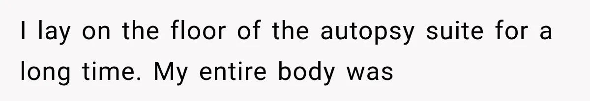 The New Forensic Doctor Thought the Morgue Had a Strange Janitor Until He Discovered What Happened After Midnight I lay on the floor of the autopsy suite for a long time. My entire body was