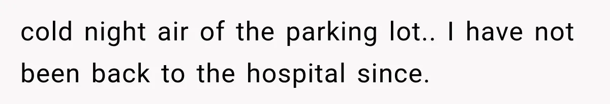 The New Forensic Doctor Thought the Morgue Had a Strange Janitor Until He Discovered What Happened After Midnight cold night air of the parking lot.. I have not been back to the hospital since.