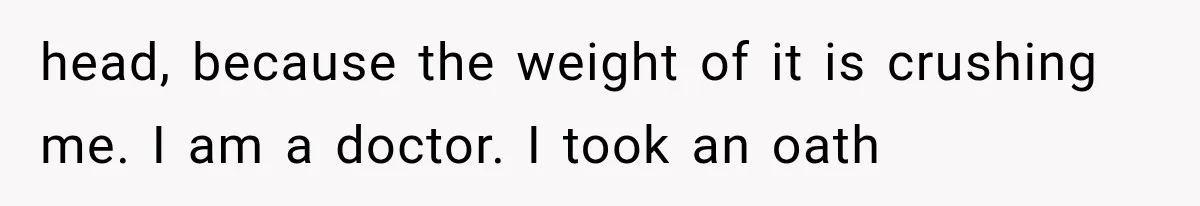 The New Forensic Doctor Thought the Morgue Had a Strange Janitor Until He Discovered What Happened After Midnight head, because the weight of it is crushing me. I am a doctor. I took an oath