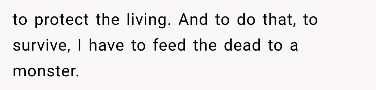 The New Forensic Doctor Thought the Morgue Had a Strange Janitor Until He Discovered What Happened After Midnight to protect the living. And to do that, to survive, I have to feed the dead to a monster.