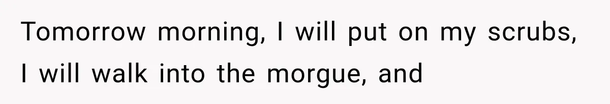 The New Forensic Doctor Thought the Morgue Had a Strange Janitor Until He Discovered What Happened After Midnight Tomorrow morning, I will put on my scrubs, I will walk into the morgue, and