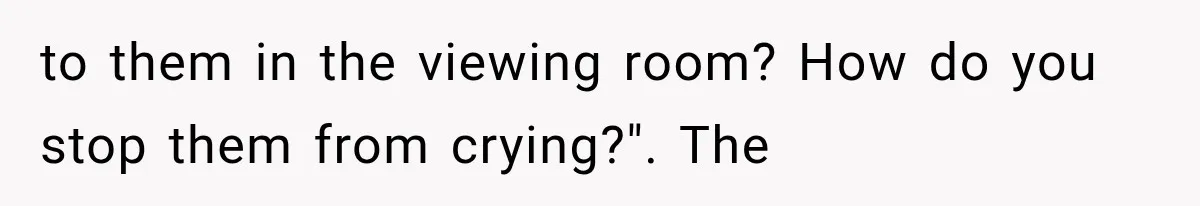 The New Forensic Doctor Thought the Morgue Had a Strange Janitor Until He Discovered What Happened After Midnight to them in the viewing room? How do you stop them from crying?". The