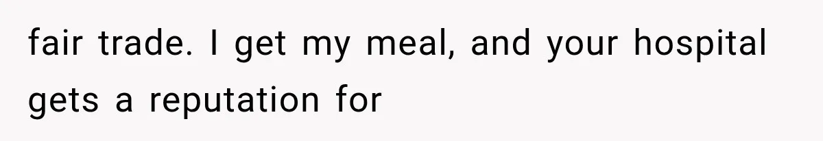 The New Forensic Doctor Thought the Morgue Had a Strange Janitor Until He Discovered What Happened After Midnight fair trade. I get my meal, and your hospital gets a reputation for