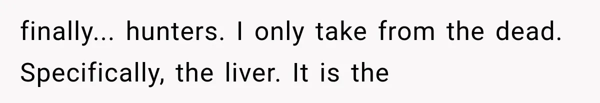 The New Forensic Doctor Thought the Morgue Had a Strange Janitor Until He Discovered What Happened After Midnight finally... hunters. I only take from the dead. Specifically, the liver. It is the