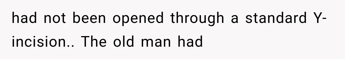 The New Forensic Doctor Thought the Morgue Had a Strange Janitor Until He Discovered What Happened After Midnight had not been opened through a standard Y-incision.. The old man had