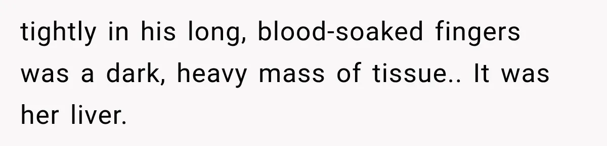 The New Forensic Doctor Thought the Morgue Had a Strange Janitor Until He Discovered What Happened After Midnight tightly in his long, blood-soaked fingers was a dark, heavy mass of tissue.. It was her liver.