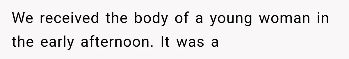 The New Forensic Doctor Thought the Morgue Had a Strange Janitor Until He Discovered What Happened After Midnight We received the body of a young woman in the early afternoon. It was a