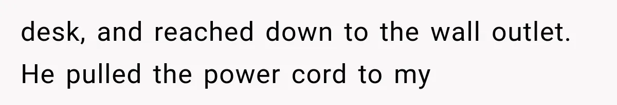 The New Forensic Doctor Thought the Morgue Had a Strange Janitor Until He Discovered What Happened After Midnight desk, and reached down to the wall outlet. He pulled the power cord to my