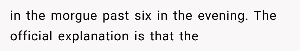 The New Forensic Doctor Thought the Morgue Had a Strange Janitor Until He Discovered What Happened After Midnight in the morgue past six in the evening. The official explanation is that the