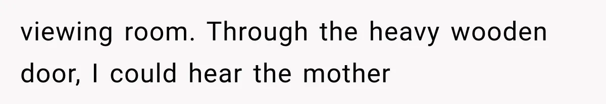 The New Forensic Doctor Thought the Morgue Had a Strange Janitor Until He Discovered What Happened After Midnight viewing room. Through the heavy wooden door, I could hear the mother
